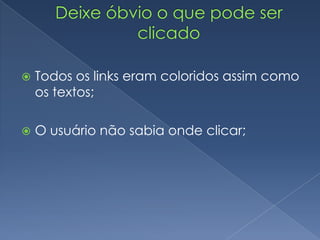 Todos os links eram coloridos assim como
os textos;
 O usuário não sabia onde clicar;
 