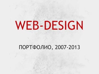 WEB-DESIGN
ПОРТФОЛИО, 2007-2013

 