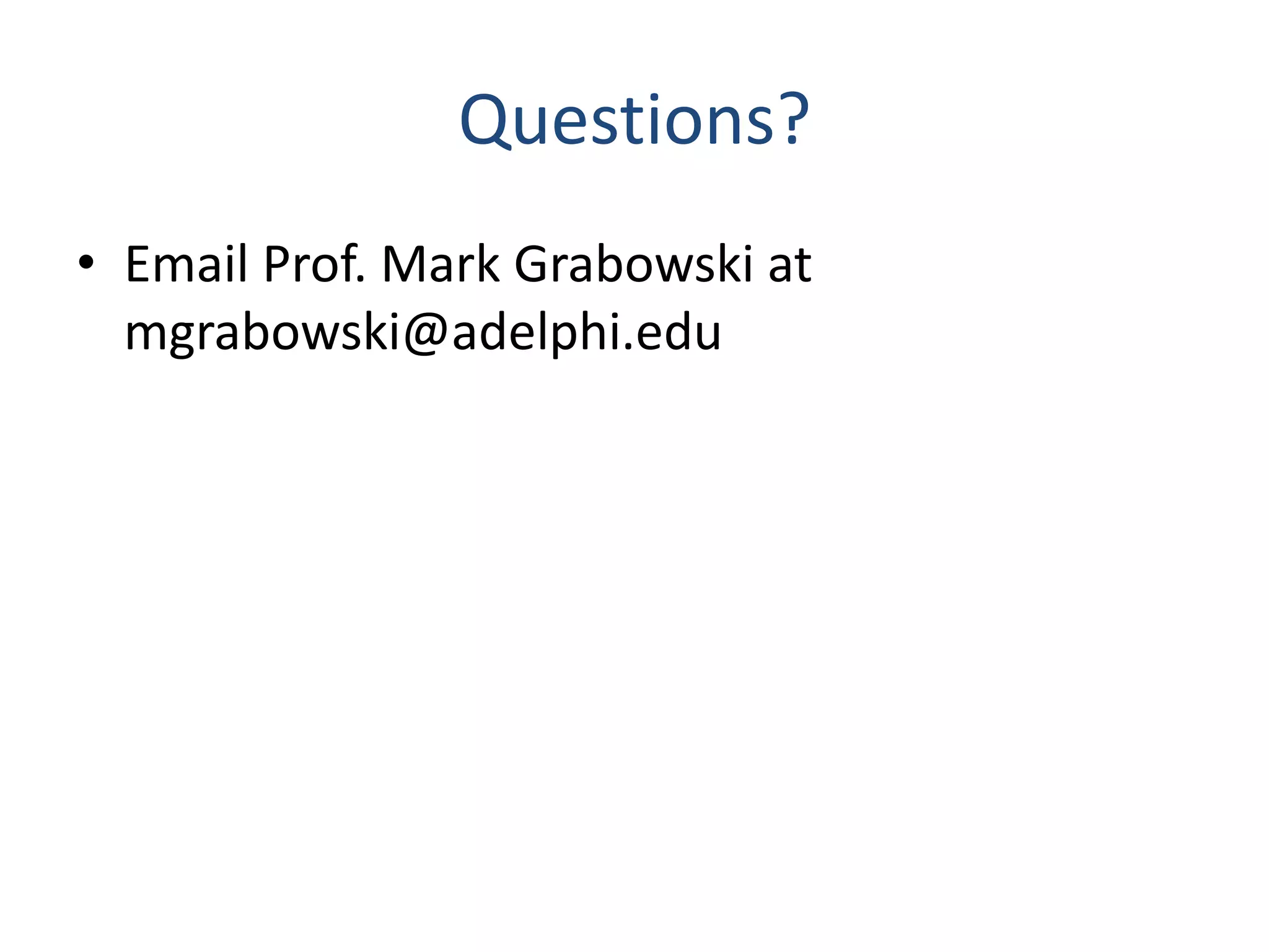 Questions?
• Email Prof. Mark Grabowski at
mgrabowski@adelphi.edu
 