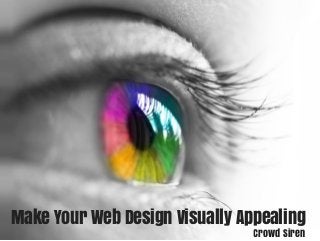 Make Your Web Design Visually Appealing 
Crowd Siren 
 
