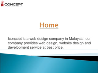 Iconcept is a web design company in Malaysia; our
company provides web design, website design and
development service at best price.
 