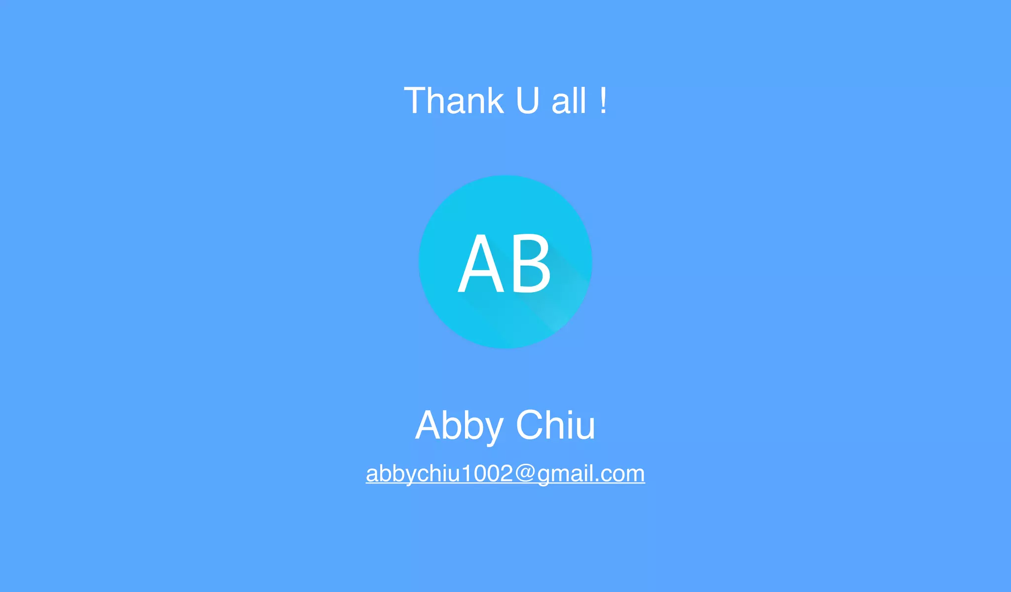 Thank U all !
Abby Chiu
abbychiu1002@gmail.com
 