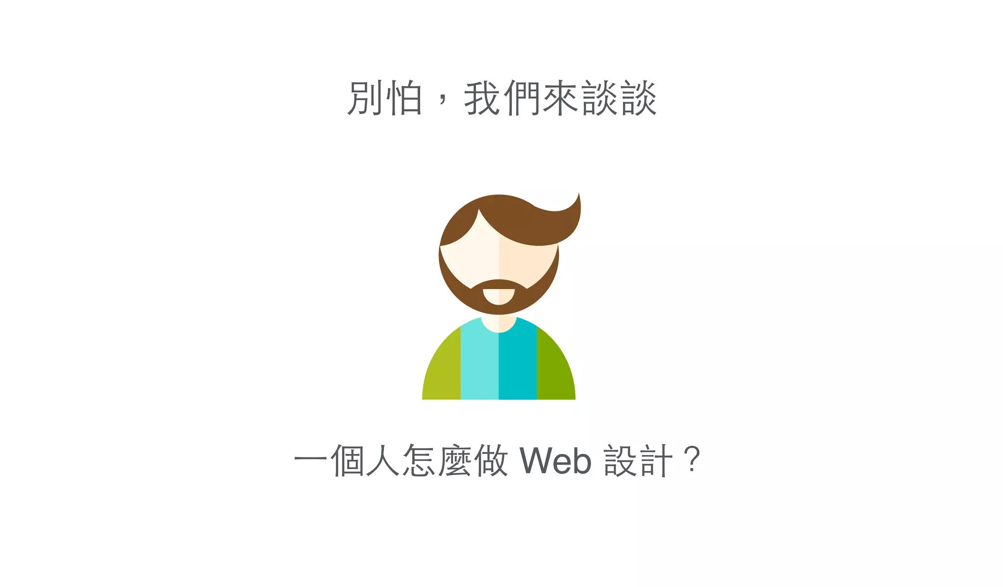 別怕，我們來談談
⼀一個⼈人怎麼做 Web 設計？
 