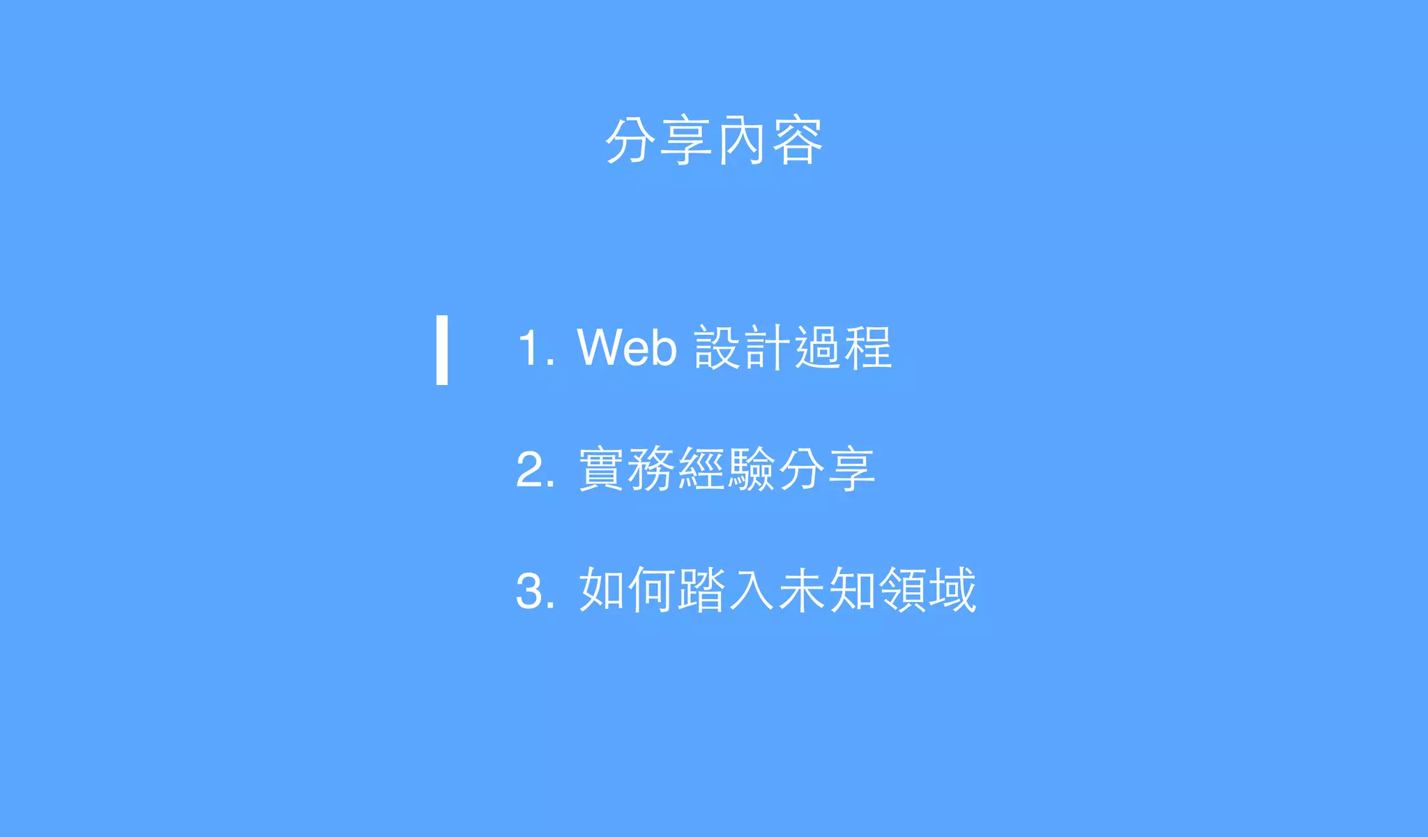 分享內容
1. Web 設計過程!
2. 實務經驗分享!
3. 如何踏⼊入未知領域
 