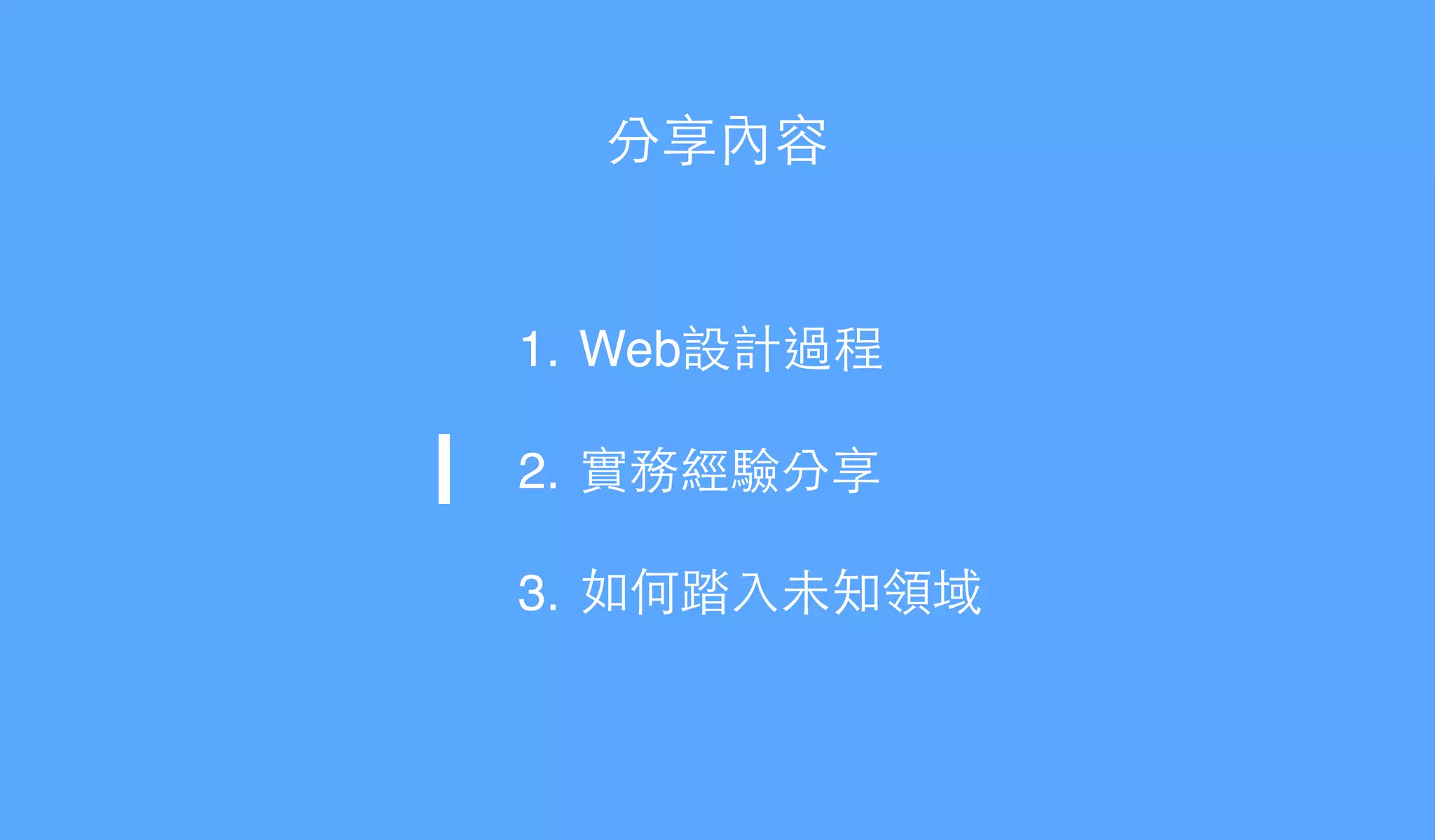 分享內容
1. Web設計過程!
2. 實務經驗分享!
3. 如何踏⼊入未知領域
 