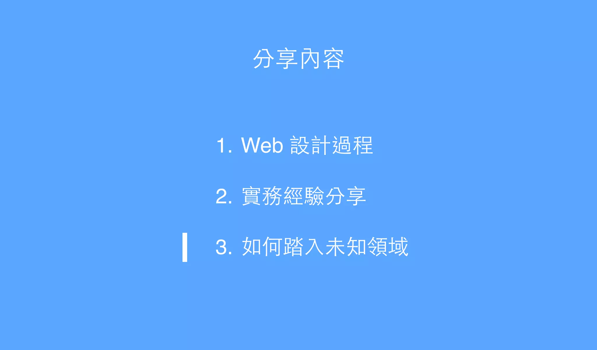 分享內容
1. Web 設計過程!
2. 實務經驗分享!
3. 如何踏⼊入未知領域
 