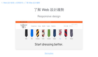 了解 Web 設計趨勢
Responsive design
Skinnyties
1. Web 設計過程 > 前期研究 > 了解 Web 設計趨勢
 