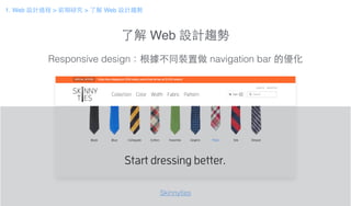 了解 Web 設計趨勢
Responsive design：根據不同裝置做 navigation bar 的優化
Skinnyties
1. Web 設計過程 > 前期研究 > 了解 Web 設計趨勢
 
