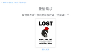 釐清需求
我們要表達什麼訊息給接收者（使⽤用者）？
圖⽚片來源
1. Web 設計過程 > 實作 > 釐清需求
 
