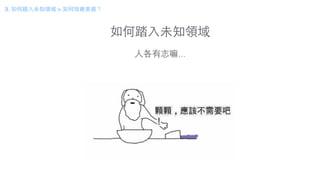 如何踏⼊入未知領域
3. 如何踏⼊入未知領域 > 如何培養美感？
⼈人各有志嘛...
 