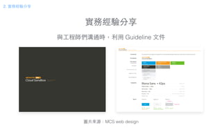 實務經驗分享
與⼯工程師們溝通時，利⽤用 Guideline ⽂文件
圖⽚片來源：MCS web design
2. 實務經驗分享
 