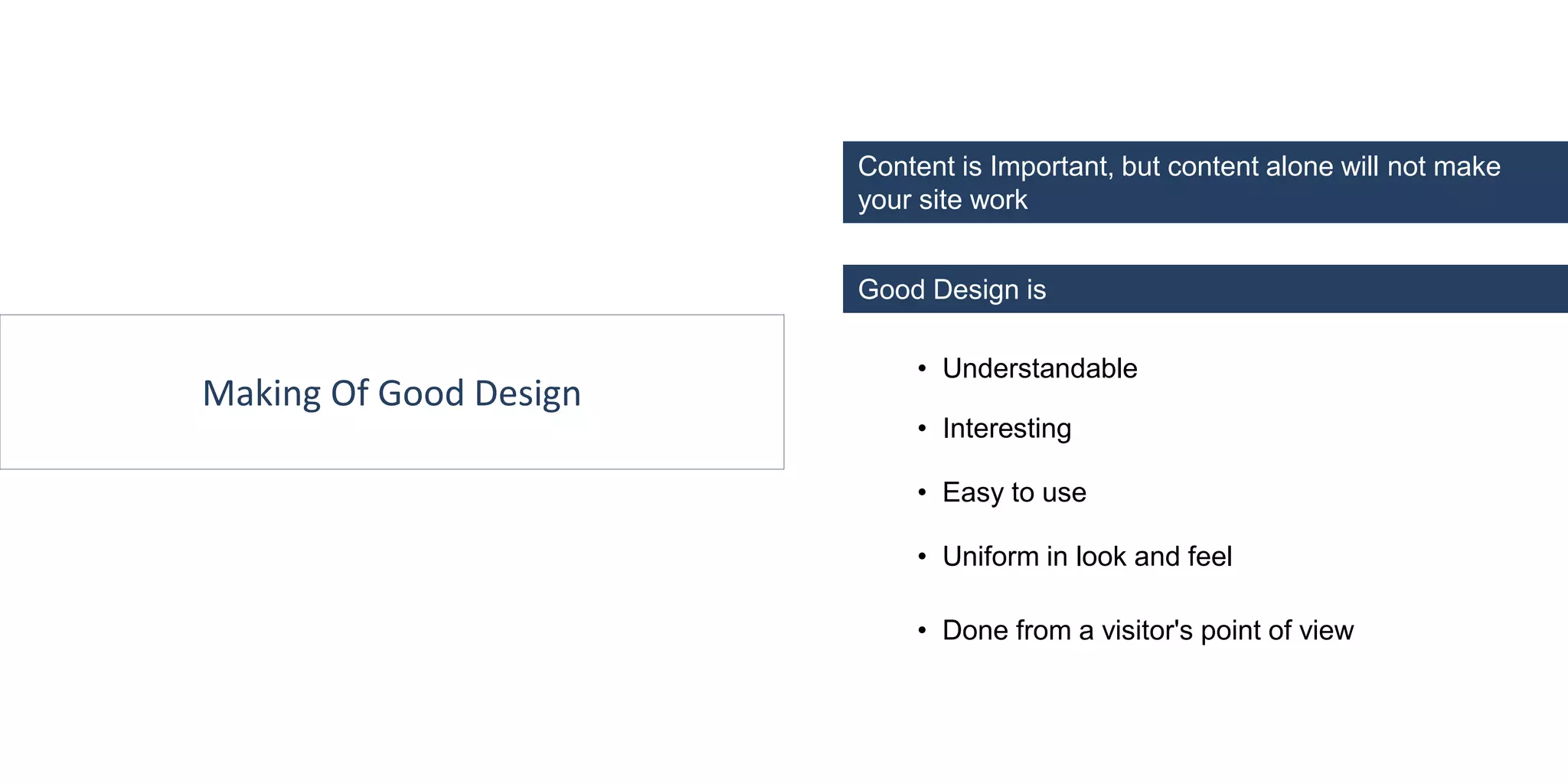 Making Of Good Design
Content is Important, but content alone will not make
your site work
Good Design is
• Understandable
• Uniform in look and feel
• Interesting
• Easy to use
• Done from a visitor's point of view
 