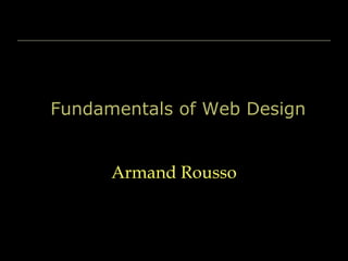 Armand Rousso
Fundamentals of Web Design
 