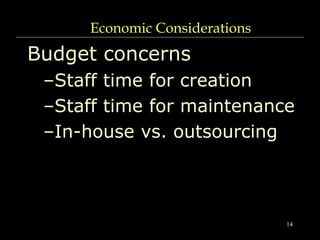 14
Economic Considerations
Budget concerns
–Staff time for creation
–Staff time for maintenance
–In-house vs. outsourcing
 