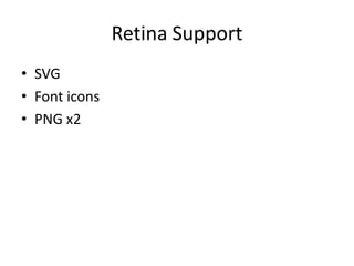 Retina Support
• SVG
• Font icons
• PNG x2
 