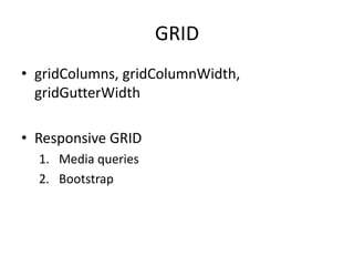 GRID
• gridColumns, gridColumnWidth,
gridGutterWidth
• Responsive GRID
1. Media queries
2. Bootstrap
 