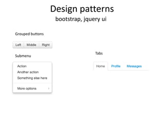 Design patterns
Grouped buttons
Submenu
Tabs
bootstrap, jquery ui
 
