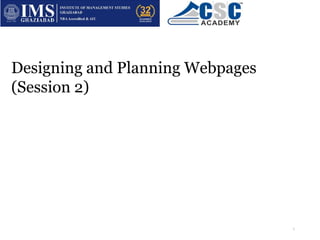 1
Designing and Planning Webpages
(Session 2)
 