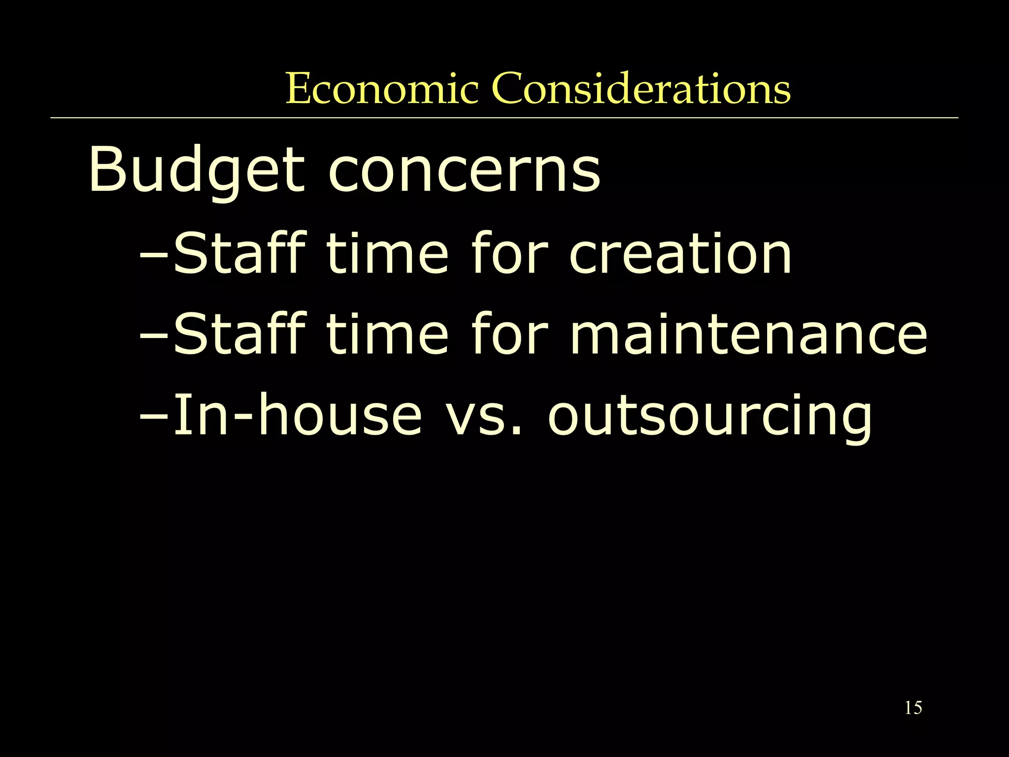 15
Economic Considerations
Budget concerns
–Staff time for creation
–Staff time for maintenance
–In-house vs. outsourcing
 