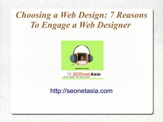 Choosing a Web Design: 7 Reasons
   To Engage a Web Designer




        http://seonetasia.com
 