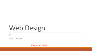 Web Design
BY
CISCO MARK
Chapter 4: Links
 