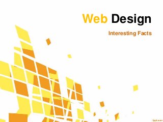 Web Design
Interesting Facts
 