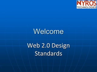 Welcome
Web 2.0 Design
  Standards
 