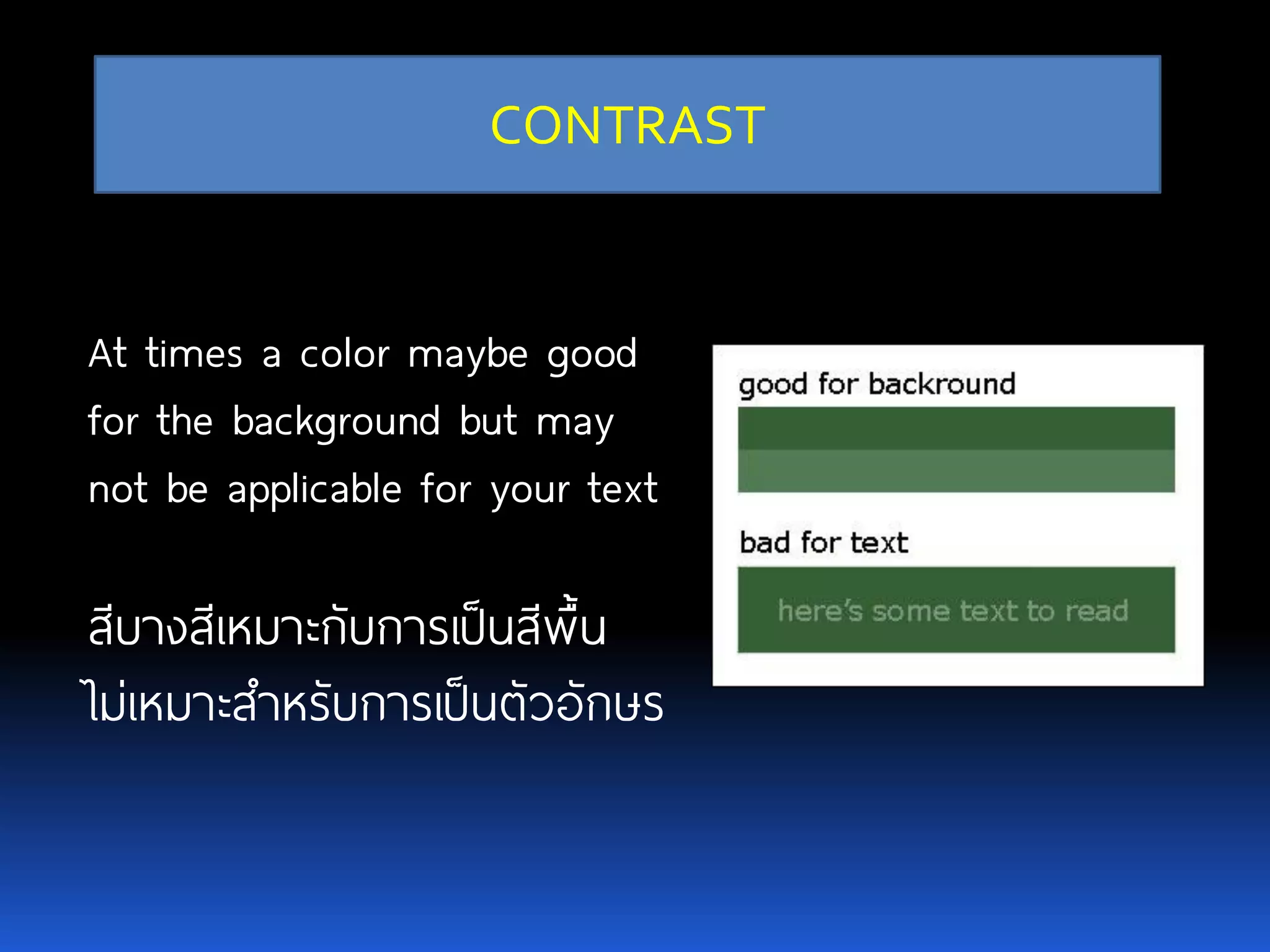 CONTRAST At times a color maybe good for the background but may not be applicable for your text สีบางสีเหมาะกับการเป็นสีพื้น ไม่เหมาะสาหรับการเป็นตัวอักษร 