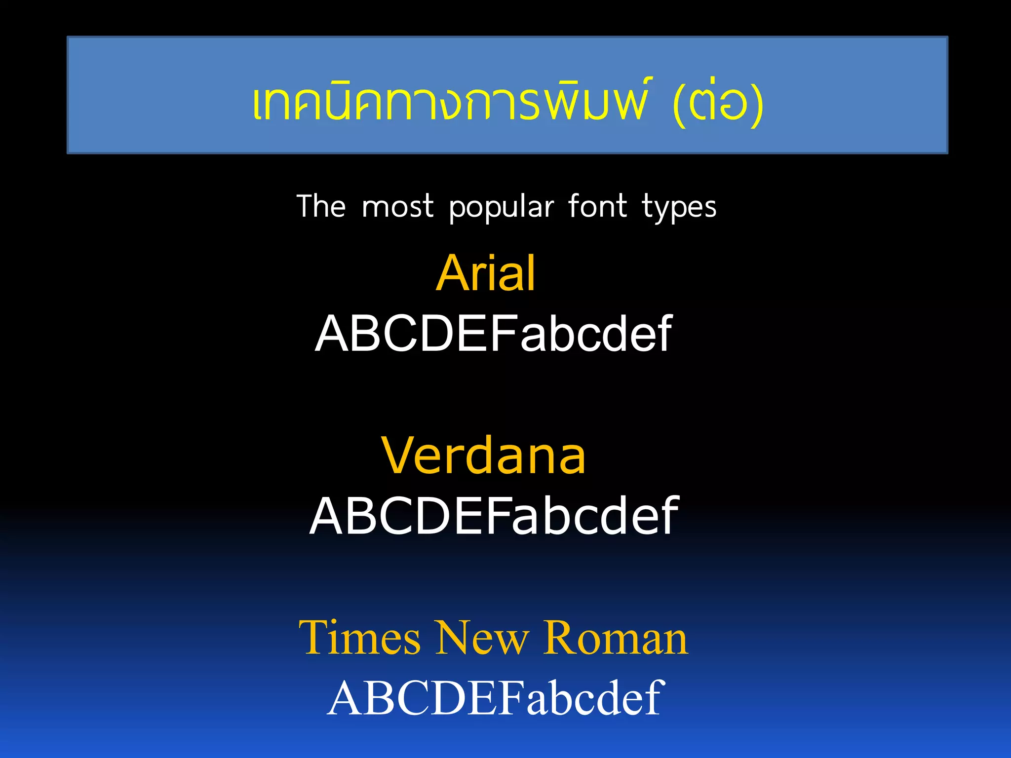 The most popular font types Arial ABCDEFabcdef Verdana ABCDEFabcdef Times New Roman ABCDEFabcdef เทคนิคทางการพิมพ์ (ต่อ) 