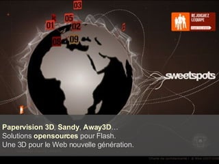Papervision 3D ,  Sandy ,  Away3D …  Solutions  opensources  pour Flash.  Une 3D pour le Web nouvelle génération. 