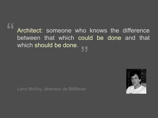 Architect : someone who knows the difference between that which  could be done  and that which  should be done . Larry McVoy, directeur de BitMover   “ ” 