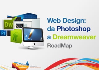 Web Design:
da Photoshop
a Dreamweaver
RoadMap
 