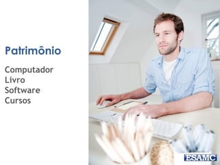 Patrimônio
Computador
Livro
Software
Cursos
 