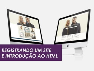REGISTRANDO UM SITE
E INTRODUÇÃO AO HTML
 