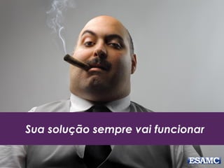 Sua solução sempre vai funcionar
 