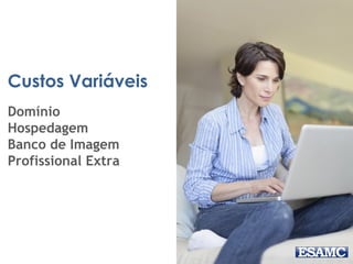 Custos Variáveis
Domínio
Hospedagem
Banco de Imagem
Profissional Extra
 