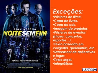 Exceções:
•Pôsteres de filme.
•Capa de livros.
•Capa de cds.
•Imagem de produtos.
•Pôsteres de eventos
(shows, concertos,
esportes…)
•Texto baseado em
caligrafia, quadrinhos, etc.
•Screenshot de aplicativos
e jogos.
•Texto legal.
•Infográficos.
 