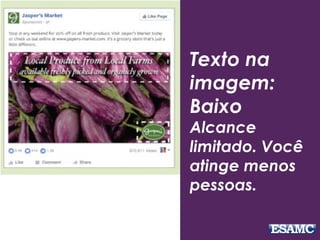 Texto na
imagem:
Baixo
Alcance
limitado. Você
atinge menos
pessoas.
 