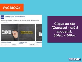 Clique no site
(Carrossel – até 5
imagens):
600px x 600px
FACEBOOK
 