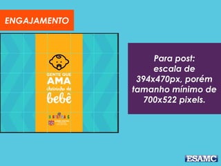 Para post:
escala de
394x470px, porém
tamanho mínimo de
700x522 pixels.
ENGAJAMENTO
 