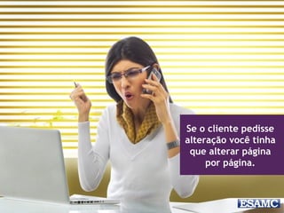 Se o cliente pedisse
alteração você tinha
que alterar página
por página.
 