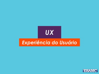 UX
Experiência do Usuário
 