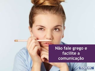 Não fale grego e
facilite a
comunicação
 