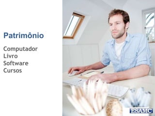 Patrimônio
Computador
Livro
Software
Cursos
 