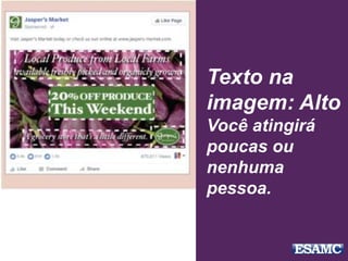 Texto na
imagem: Alto
Você atingirá
poucas ou
nenhuma
pessoa.
 