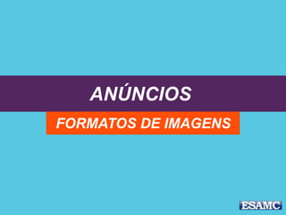 ANÚNCIOS
FORMATOS DE IMAGENS
 