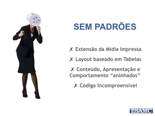 SEM PADRÕES
✗ Extensão da Mídia Impressa
✗ Layout baseado em Tabelas
✗ Conteúdo, Apresentação e
Comportamento “aninhados”
✗ Código Incompreensível
 