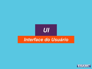 UI
Interface do Usuário
 