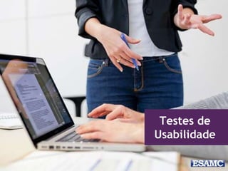 Testes de
Usabilidade
 