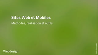 Sites Web et Mobiles 
Méthodes, réalisation et outils 
Webdesign 
Olivier Dommange 
 